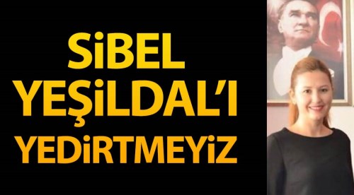 Sibel Yeşildal’ı yedirtmeyiz!..