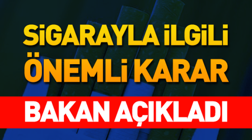 Sigarayla ilgili flaş kararları Bakan açıkladı!