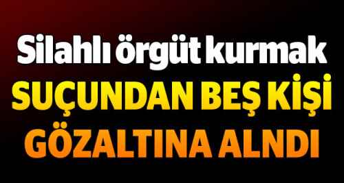 Silahlı örgüt kurmak suçundan yakalandılar