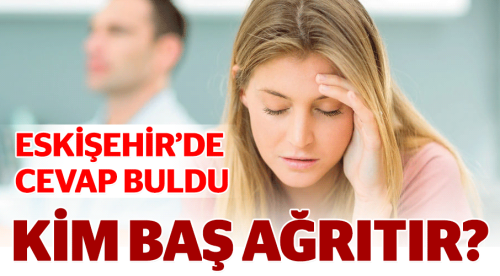 Sizce erkek mi kadın mı baş ağrıtır?