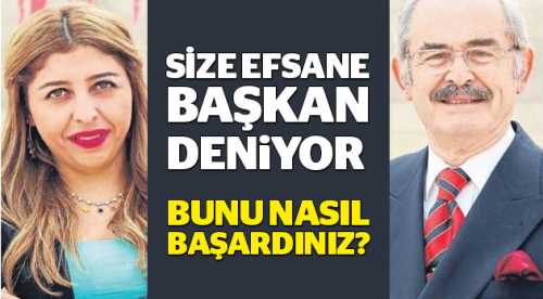 Size efsane başkan deniyor nasıl başardınız?