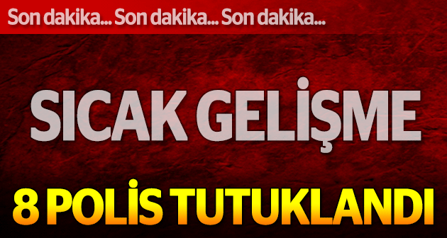 Son dakika... 8 polis tutuklandı