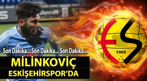 Son Dakika!.. Milinkoviç Eskişehirspor'da