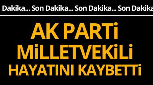 Son Dakika! AK Parti milletvekili hayatını kaybetti