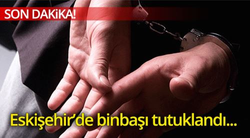 Son Dakika! Eskişehir'de binbaşı tutuklandı