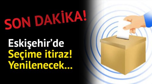 Son Dakika! Eskişehir'de seçim yenilenecek
