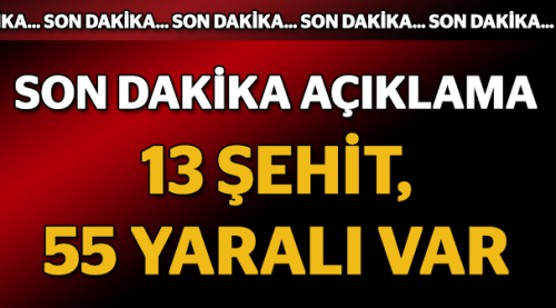 Son dakika açıklama 13 şehit, 55 yaralı