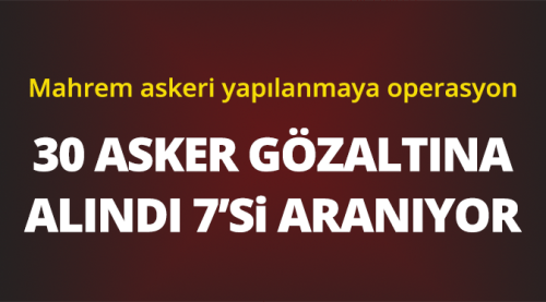 Son dakika operasyon: 30 gözaltı