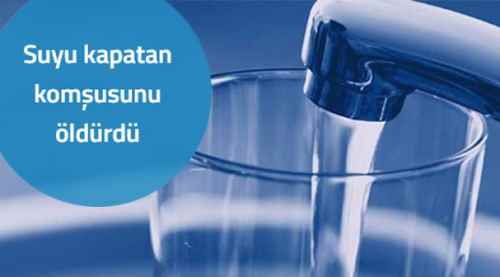 Suyu kapatan komşusunu öldürdü