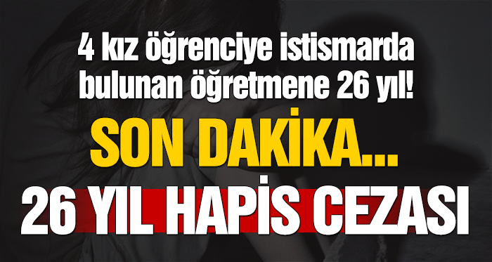 Tacizci öğretmene 26 yıl hapis
