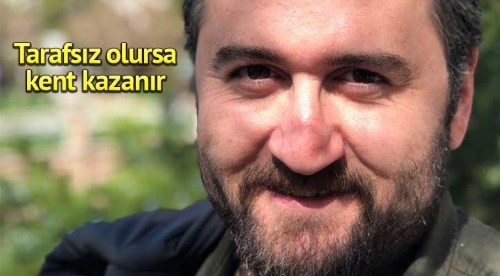 Tarafsız olursa kent kazanır