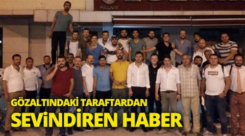 Taraftarların tamamı serbest bırakıldı