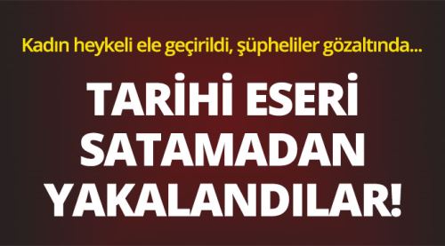 Tarihi eseri satamadan yakalandılar