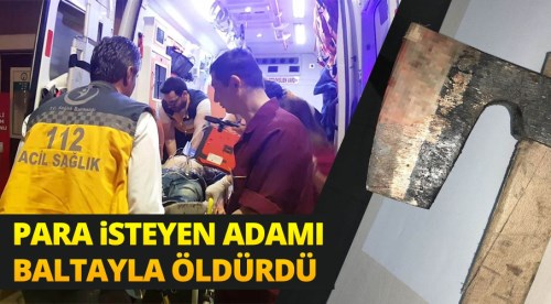 Tartışma kanlı bitti! Baltayla öldürdü