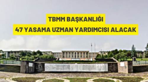 TBMM Başkanlığı 47 yasama uzman yardımcısı alacak