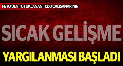 TCDD'deki FETÖ'cüler hakim karşısında