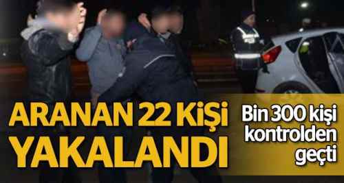 Tek tek kontrol ettiler, 20 kişi yakalandı