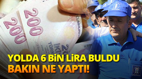 Temizlik işçisi yolda 6 bin lira buldu