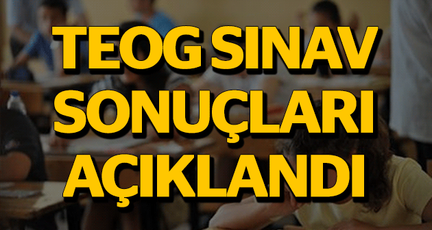 TEOG SINAV SONUÇLARI AÇIKLANDI