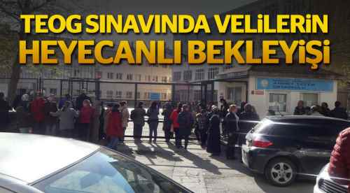 TEOG sınavında velilerin heyecanlı bekleyişi