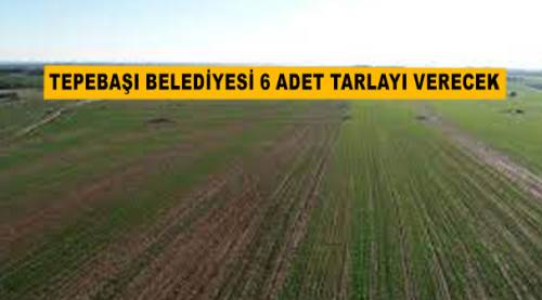 Tepebaşı Belediyesi 6 adet tarlayı verecek