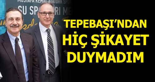 Tepebaşı'ndan hiç şikayet duymadım