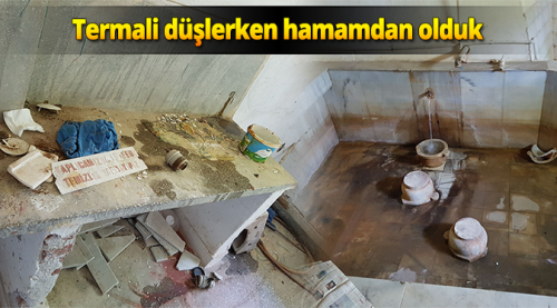 Termali düşlerken hamamdan olduk