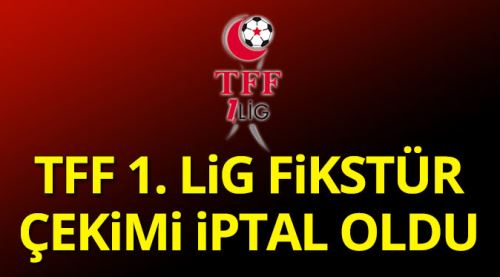 TFF 1. Lig fikstür çekimi iptal oldu