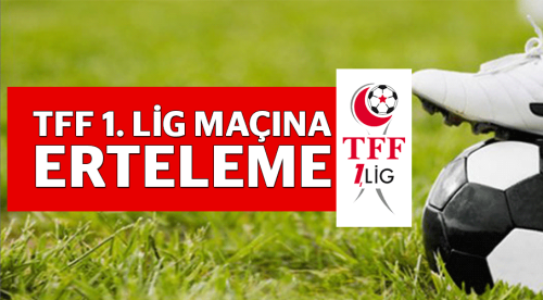 TFF 1. Lig maçına erteleme!