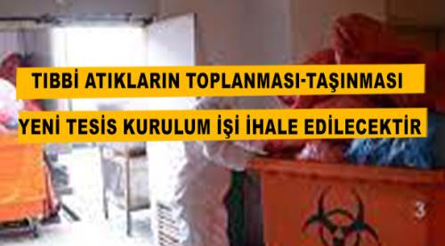 Tıbbi atıkların toplanması- taşınması yeni tesis kurulum işi ihale edilecektir