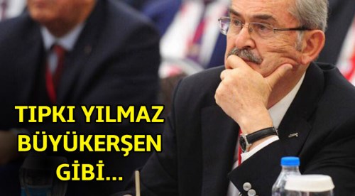 Tıpkı Yılmaz Büyükerşen gibi...
