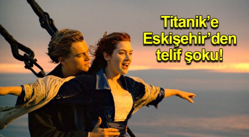 Titanik filmine Eskişehir'den telif şoku
