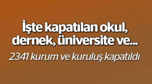 Toplam 2341 kurum ve kuruluş kapatıldı