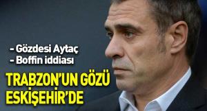 Trabzon'un gözü Eskişehir'de