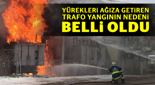 Trafo yangının nedeni belli oldu