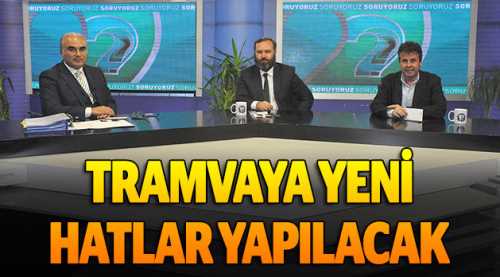 Tramvaya yeni hatlar yapılacak