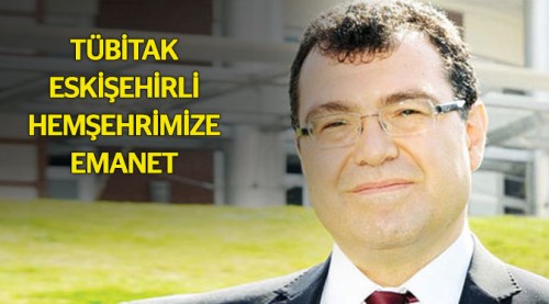 TÜBİTAK Eskişehirli hemşehrimize emanet