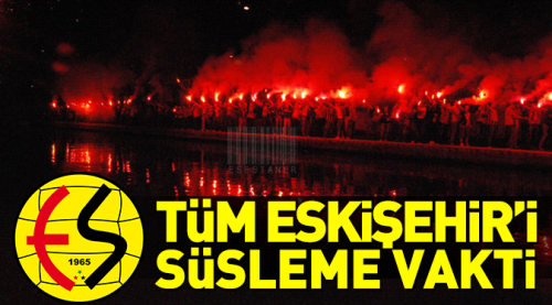 Tüm Eskişehir'i bayraklarla süsleme vakti...