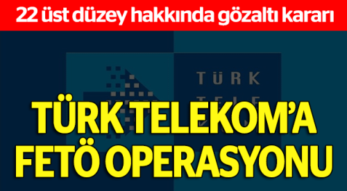 Türk Telekom'a 4 ilde FETÖ operasyonu