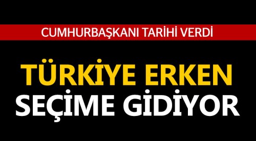 Türkiye erken seçime gidiyor