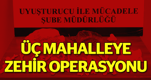 Üç mahalleye zehir operasyonu