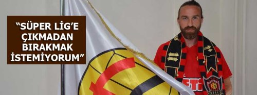 Uğur İnceman: Eskişehirspor’u Süper Lig’e çıkarmadan futbolu bırakmak istemiyorum