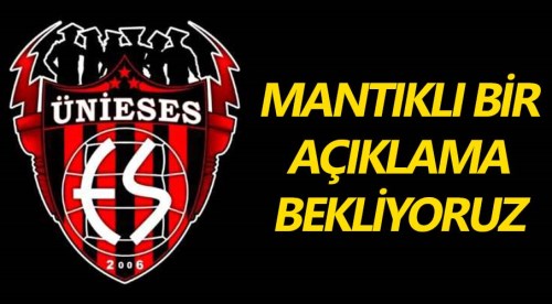 Ünieses: Mantıklı bir açıklama bekliyoruz