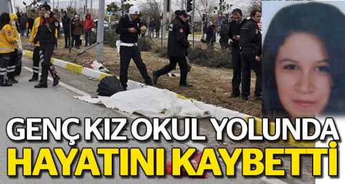 Üniversiteli genç kız okul yolunda can verdi