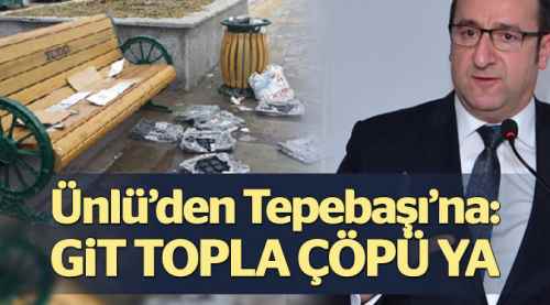 Ünlü’den Tepebaşı’na: Git topla çöpü ya