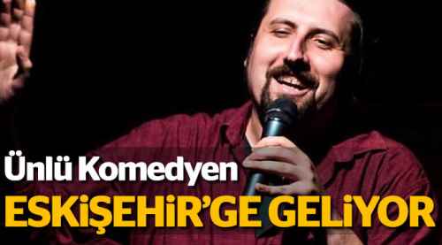 Ünlü komedyen Eskişehir'e geliyor