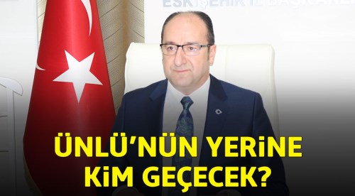 Ünlü’nün yerine Eskişehir İl Başkanı kim olacak