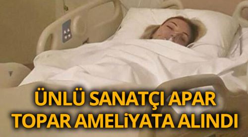 Ünlü sanatçı apar topar ameliyata alındı