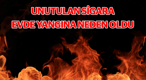 Unutulan sigara evi yaktı!