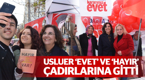Usluer Evet ve Hayır çadırlarını ziyaret etti